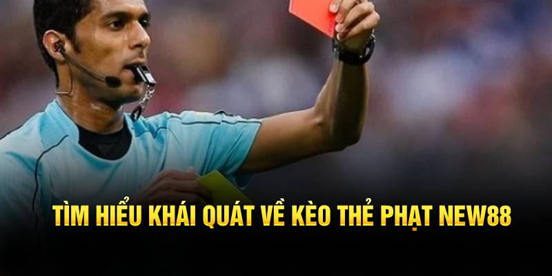 Tìm hiểu khái quát về kèo thẻ phạt New88