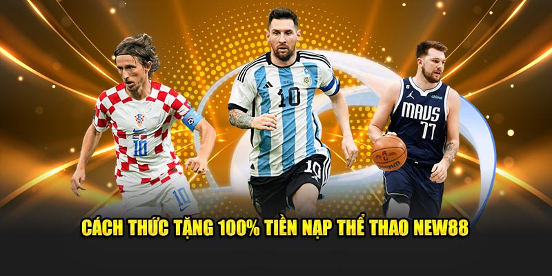 Cách thức tặng 100% tiền nạp sảnh thể thao New88