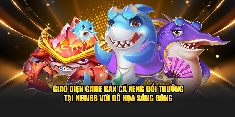 Giao diện game bắn cá xèng đổi thưởng tại New88 với đồ họa sống động